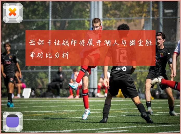 西部卡位战即将展开湖人与掘金胜率对比分析