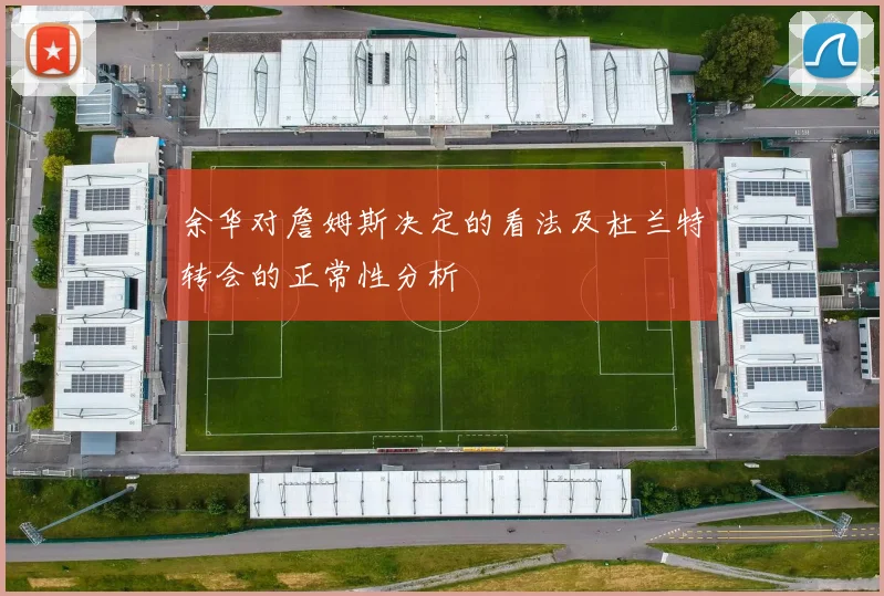 余华对詹姆斯决定的看法及杜兰特转会的正常性分析