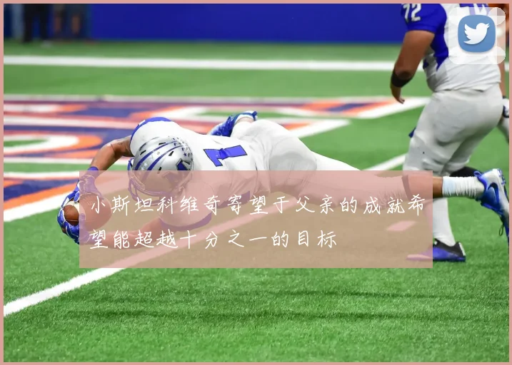 小斯坦科维奇寄望于父亲的成就希望能超越十分之一的目标